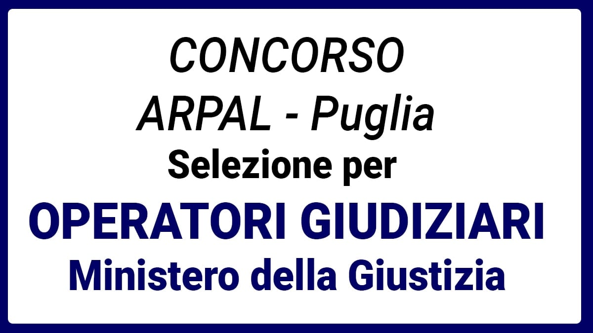 Concorso Operatori Giudiziari presso il Ministero della Giustizia - Puglia (616 posti in tutta Italia)