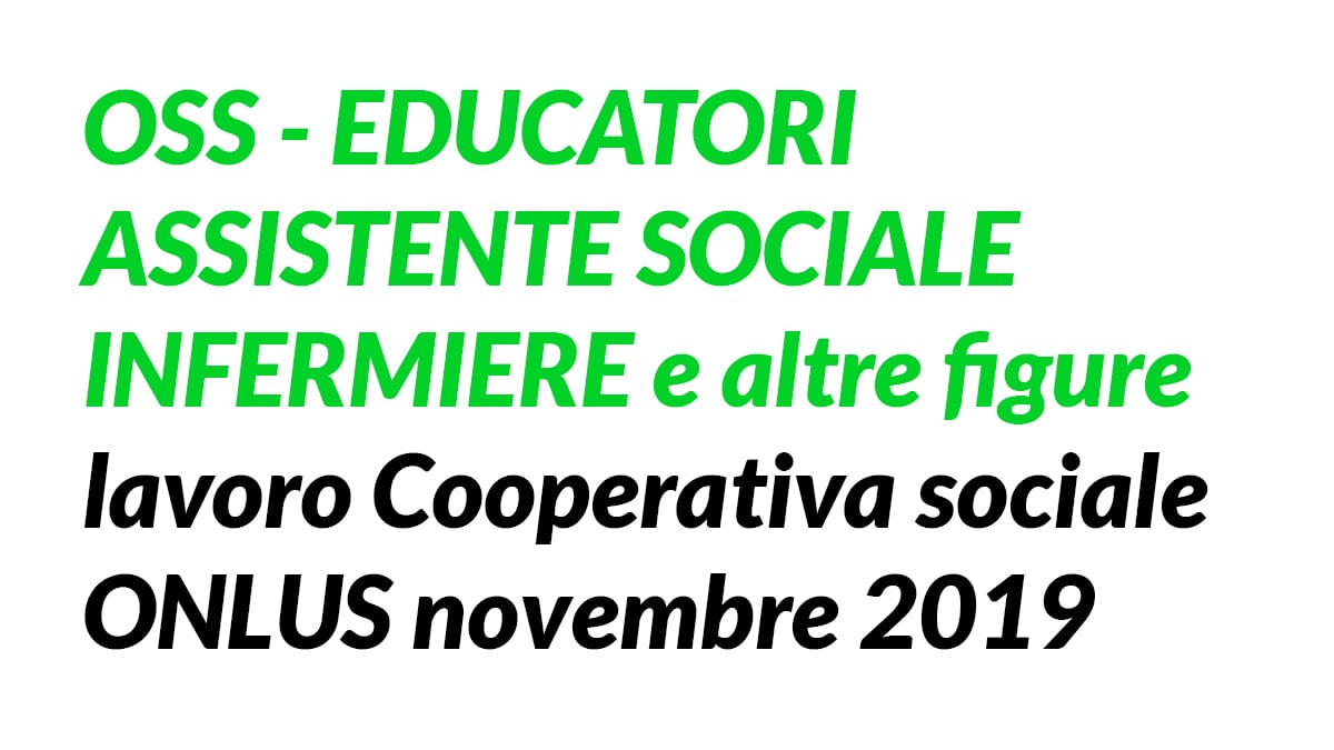 OSS EDUCATORI ASSISTENTE SOCIALE INFERMIERE e altre figure lavoro Cooperativa sociale ONLUS novembre 2019