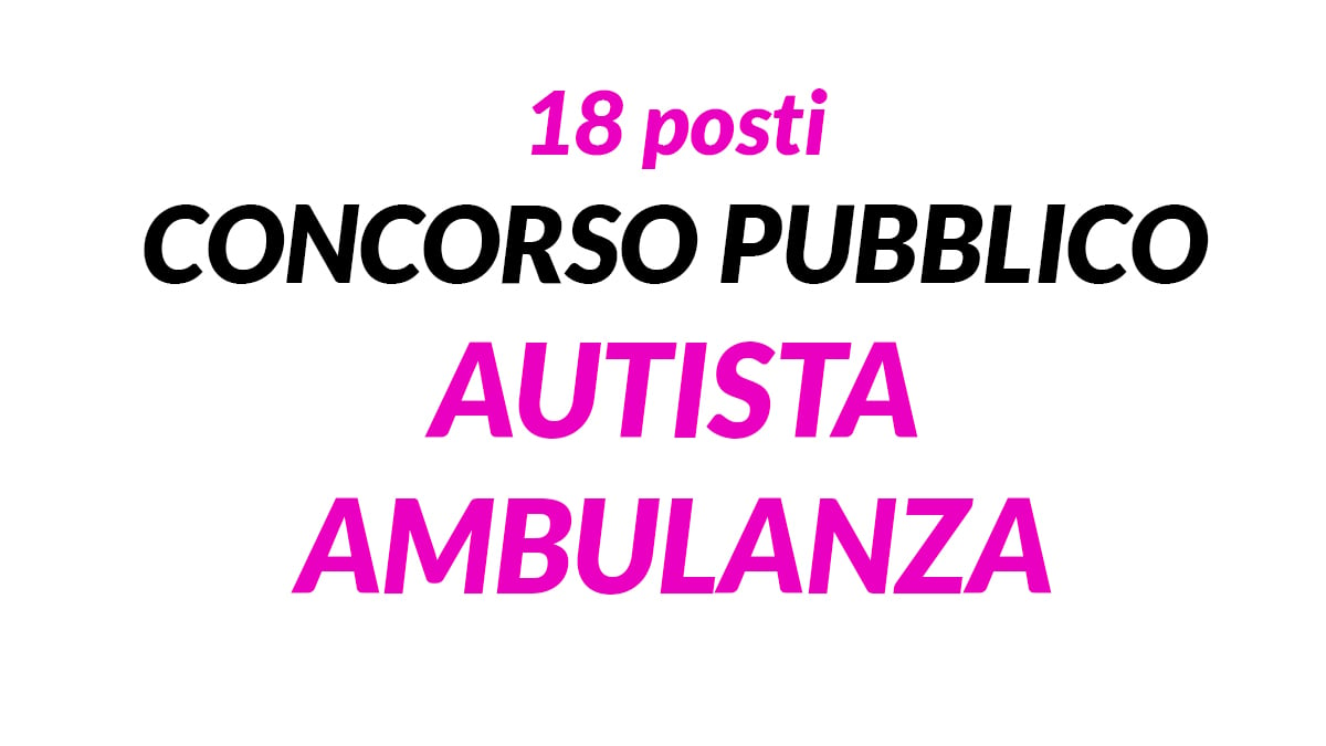 18 posti AUTISTA DI AMBULANZA concorso pubblico FOGGIA 2019