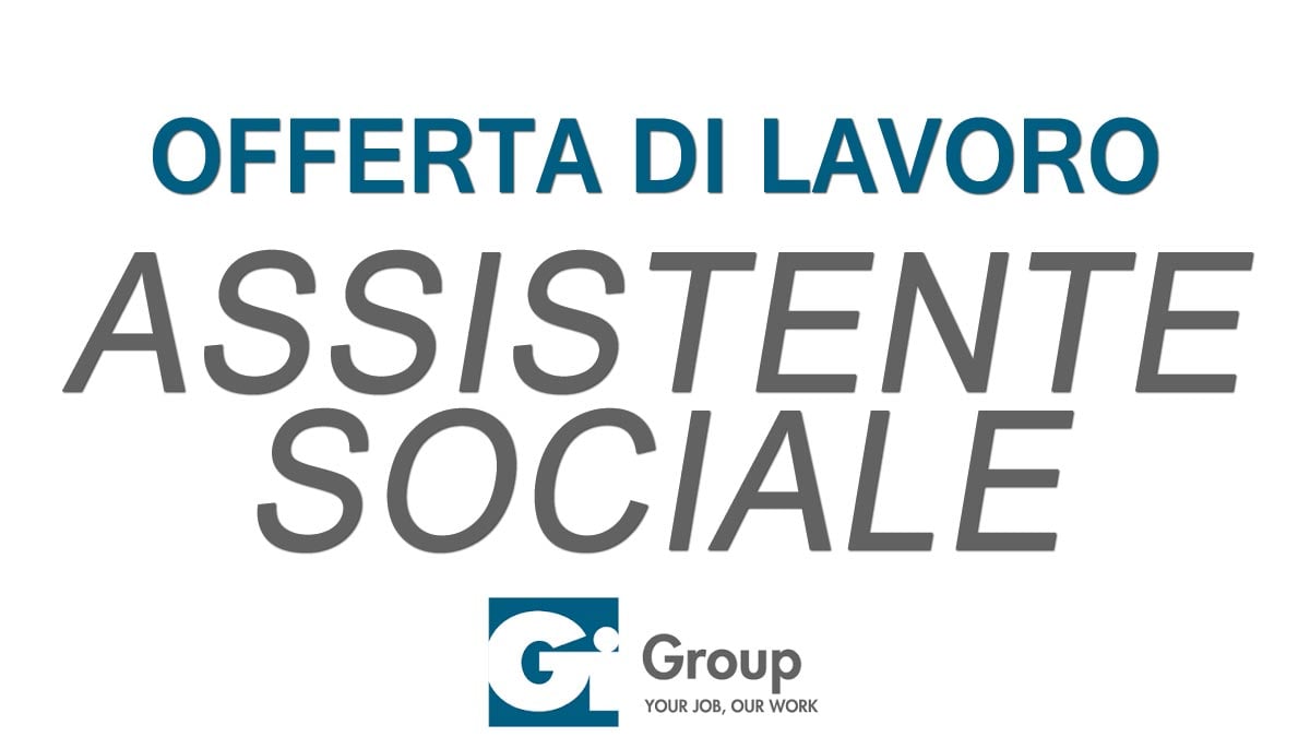 Gi Group Spa ricerca ASSISTENTE SOCIALE per IMPORTANTE AZIENDA NOVEMBRE 2019