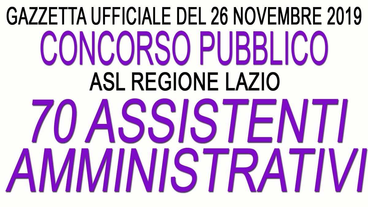70 ASSISTENTI AMMINISTRATIVI concorso pubblico ASL REGIONE LAZIO GU 93 del 26-11-2019