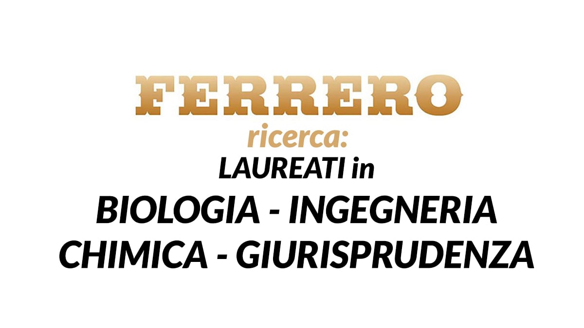 BIOLOGI INGEGNERI LAUREATI in GIURISPRUDENZA o MATERIE SCIENTIFICHE Ferrero lavora con noi 2019