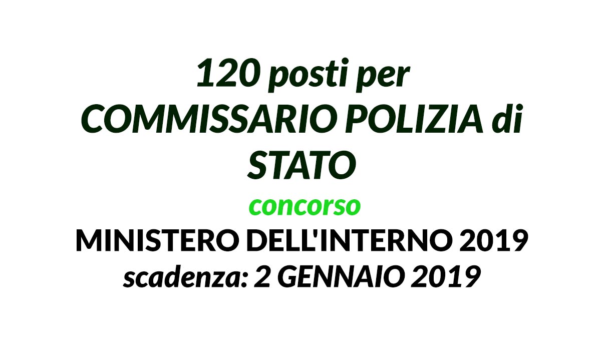120 posti per COMMISSARIO POLIZIA di STATO concorso MINISTERO dell'Interno 2019