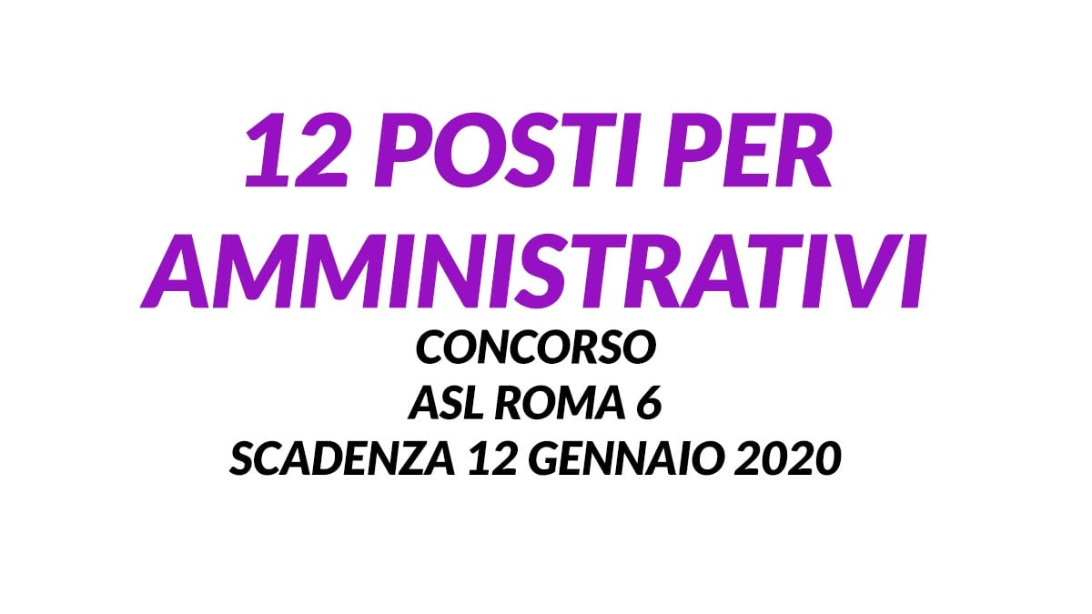 12 posti per AMMINISTRATIVI concorso ASL ROMA 6
