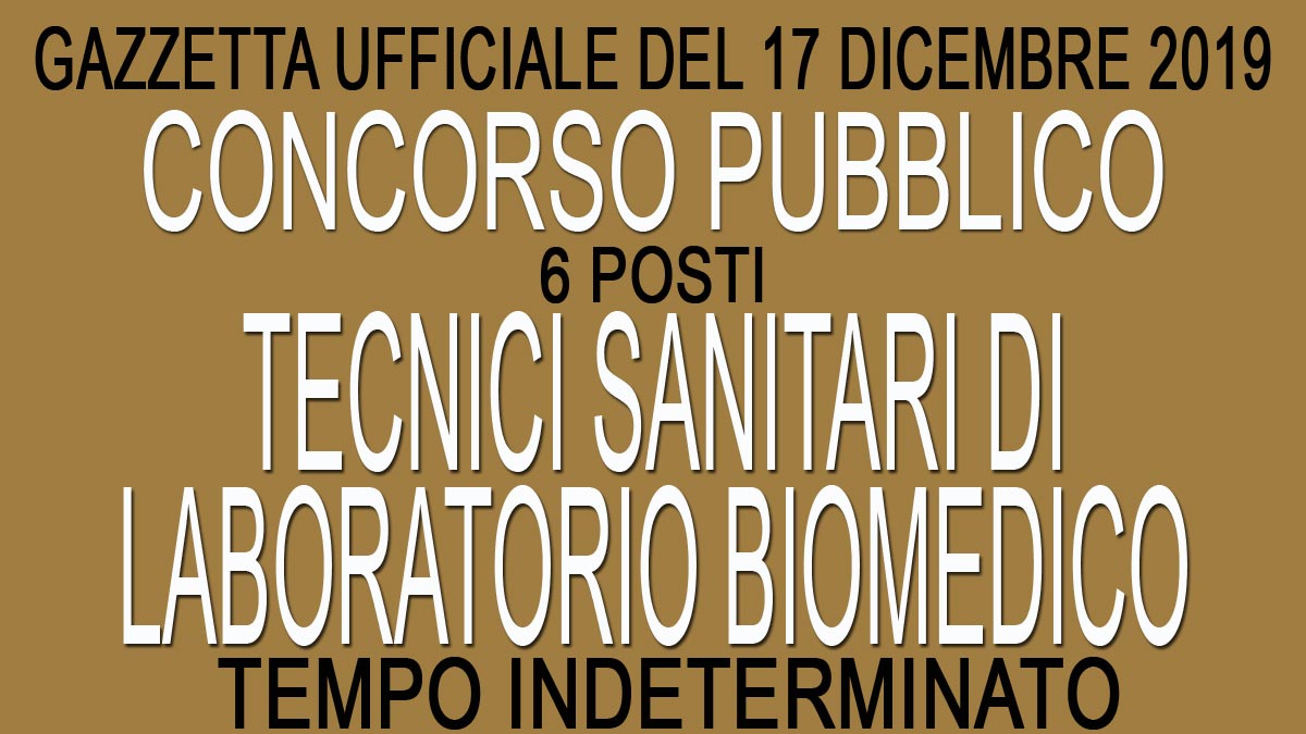 6 TECNICI SANITARI DI LABORATORIO BIOMEDICO concorso pubblico GU 99 del 17-12-2019