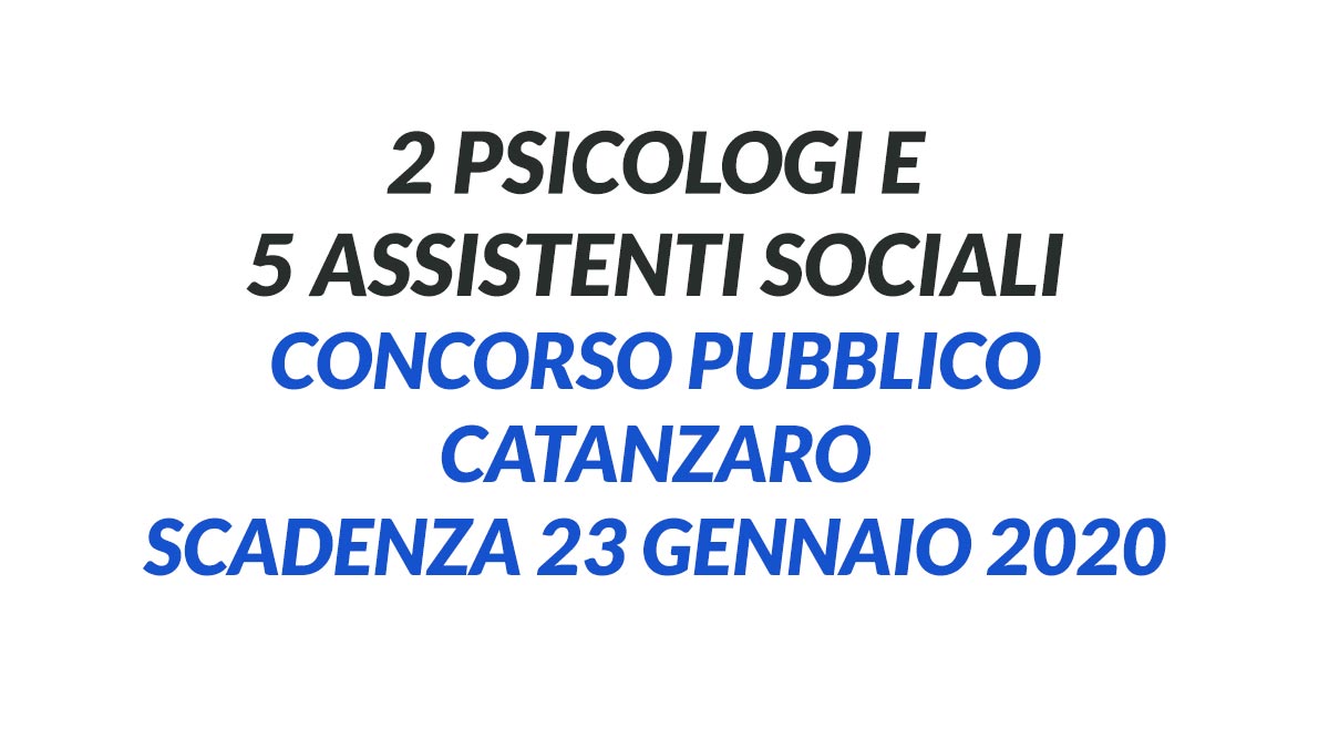 2 PSICOLOGI e 5 ASSISTENTI SOCIALI concorso pubblico CATANZARO 2020