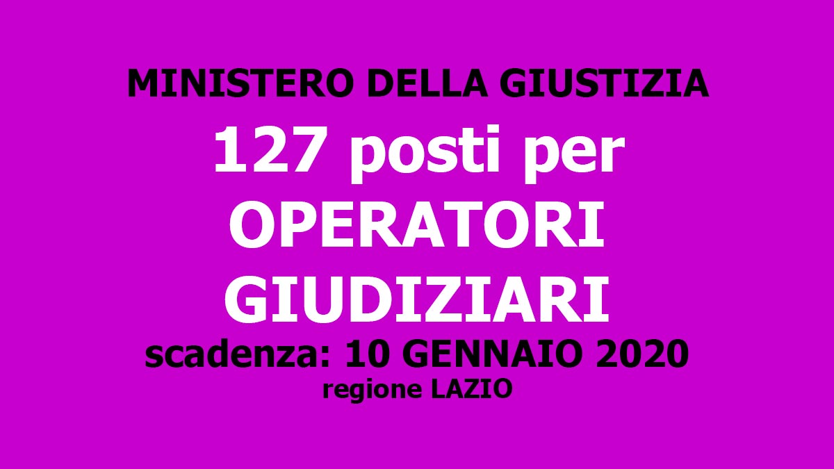 127 posti per OPERATORI GIUDIZIARI con LICENZA MEDIA MINISTERO GIUSTIZIA Lazio