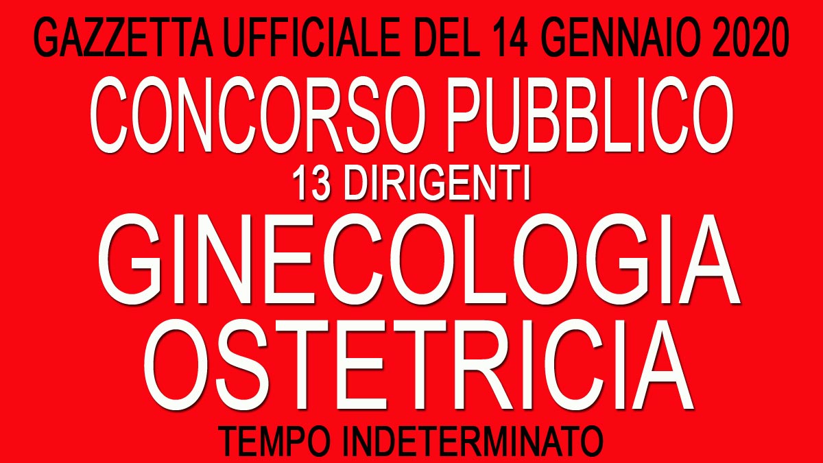 13 DIRIGENTI disciplina GINECOLOGIA E OSTETRICIA concorso pubblico ROMA GU n.4 del 14-01-2020