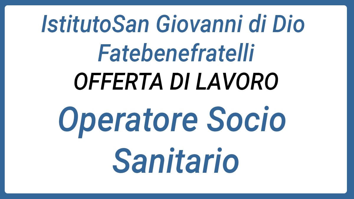 Istituto San Giovanni di Dio Fatebenefratelli cerca Operatore Socio Sanitario