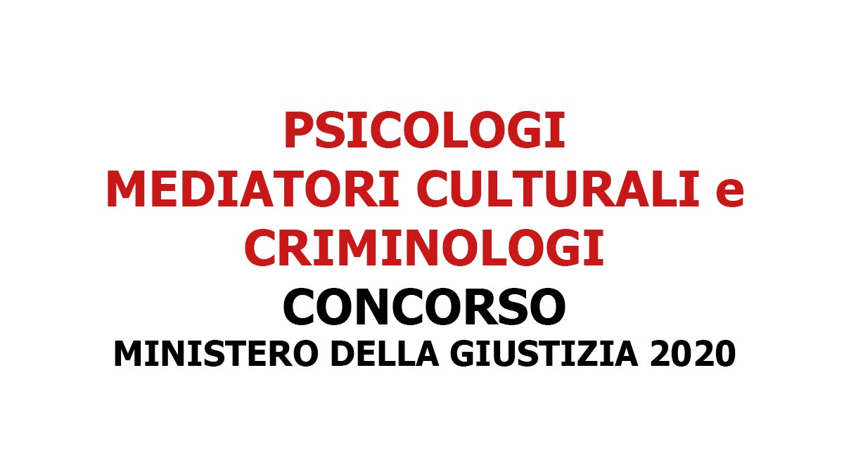 PSICOLOGI MEDIATORI CULTURALI e CRIMINOLOGI concorso MINISTERO DELLA GIUSTIZIA 2020