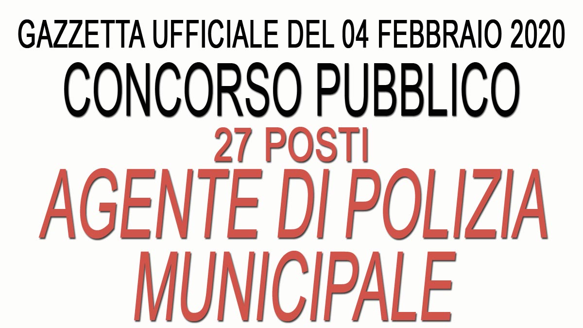 27 AGENTI DI POLIZIA MUNICIPALE concorso pubblico GU n.10 del 04-02-2020