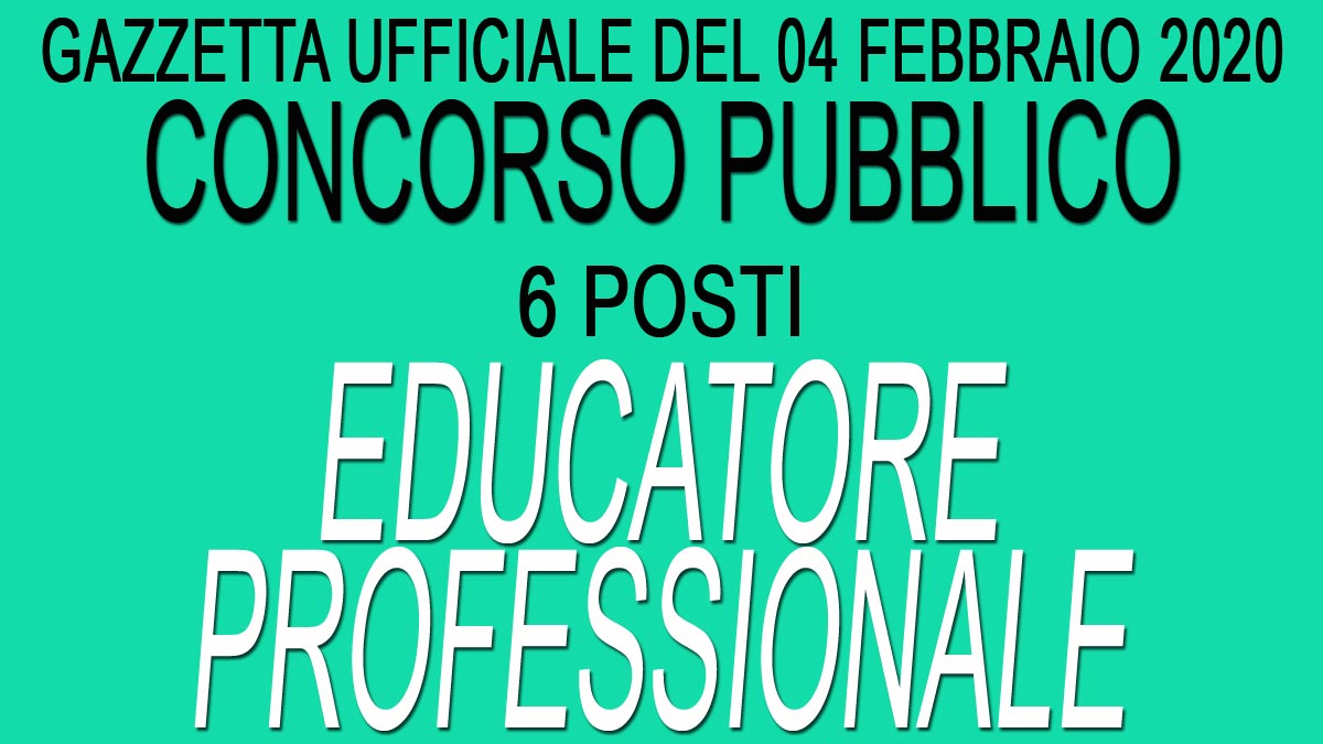 6 posti EDUCATORE PROFESSIONALE concorso pubblico GU n.10 del 04-02-2020