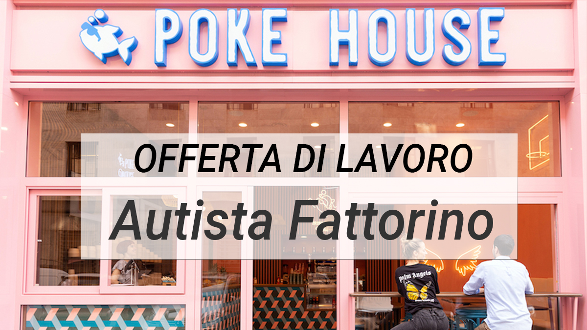 Poke House Milano ricerca Autista Fattorino