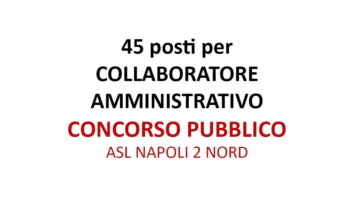 45 posti COLLABORATORE AMMINISTRATIVO ASL NAPOLI 2 NORD concorso pubblico 2020