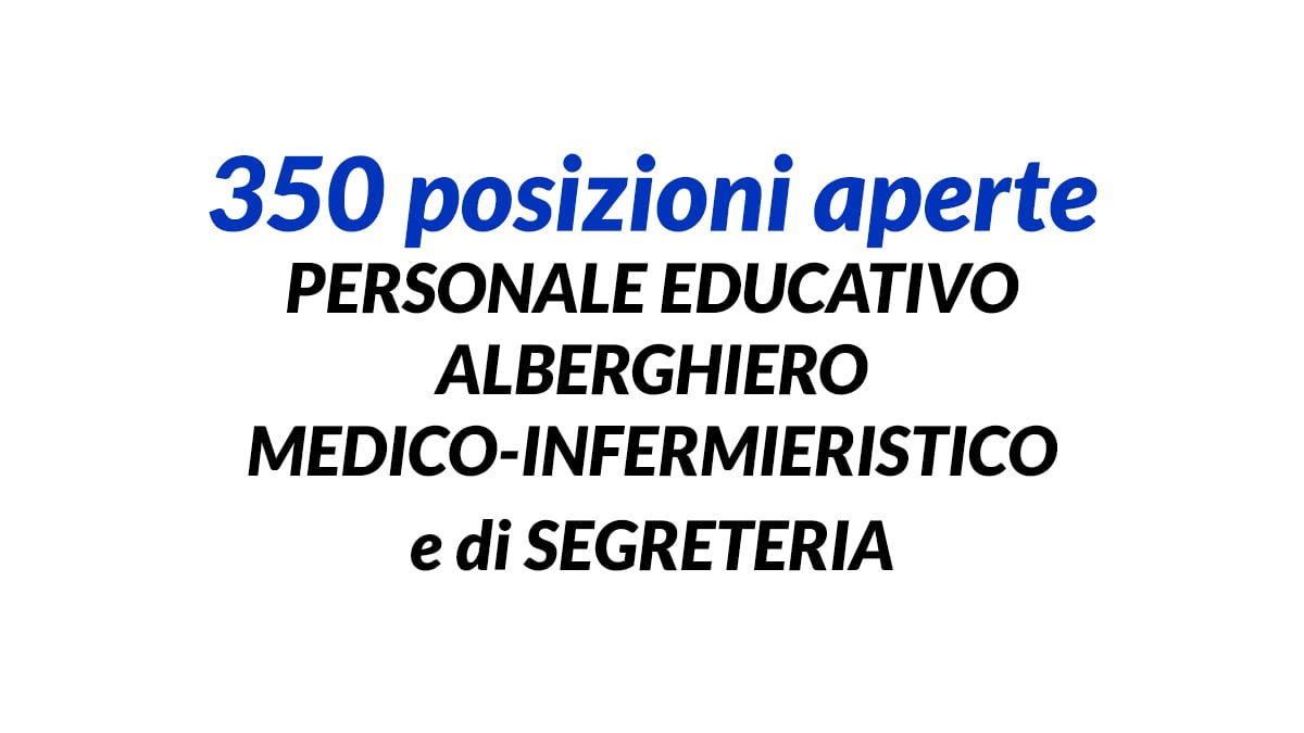 350 posizioni aperte PERSONALE EDUCATIVO, ALBERGHIERO, MEDICO-INFERMIERISTICO e di SEGRETERIA lavoro 2020