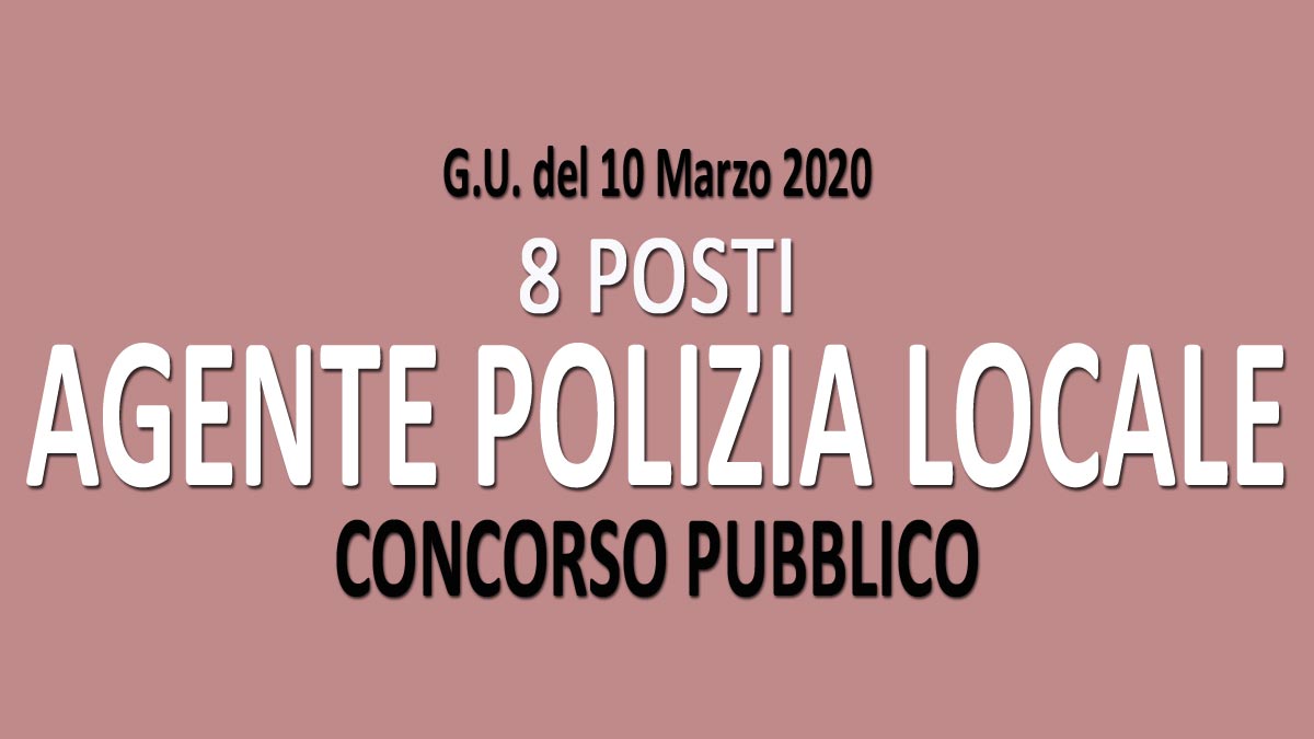 8 AGENTI DI POLIZIA LOCALE concorso pubblico GU n.20 del 10-03-2020
