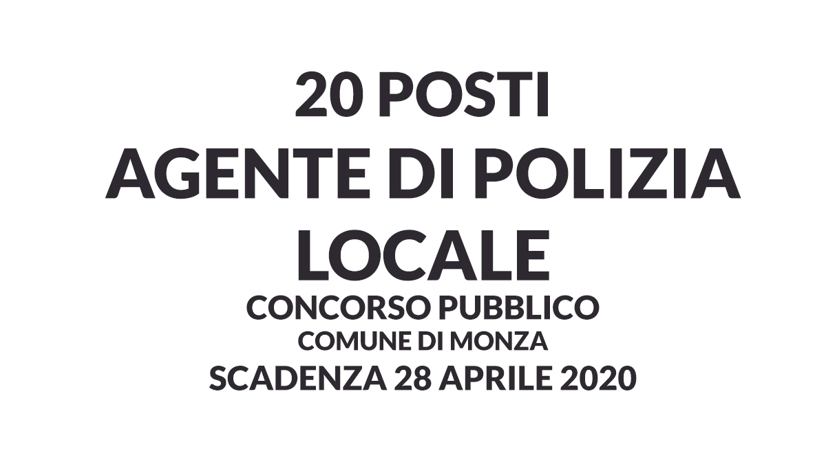 20 posti AGENTE POLIZIA LOCALE concorso APRILE 2020 MONZA