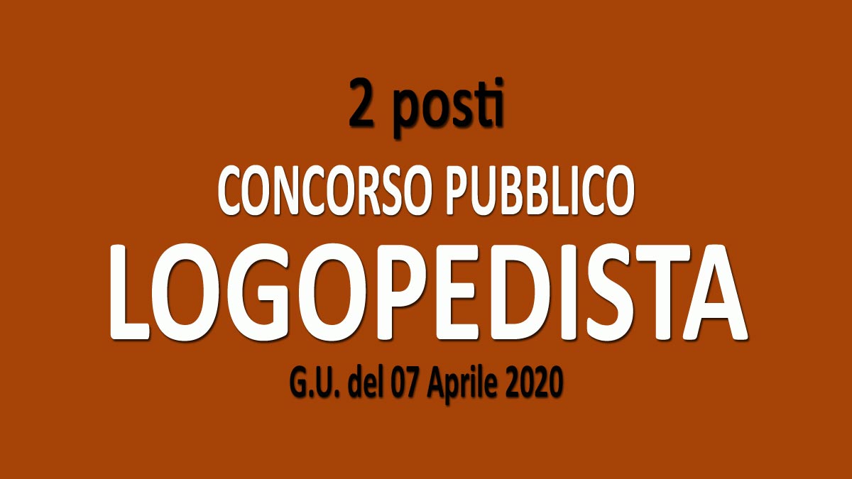 2 LOGOPEDISTI concorso pubblico GU n.28 del 07-04-2020