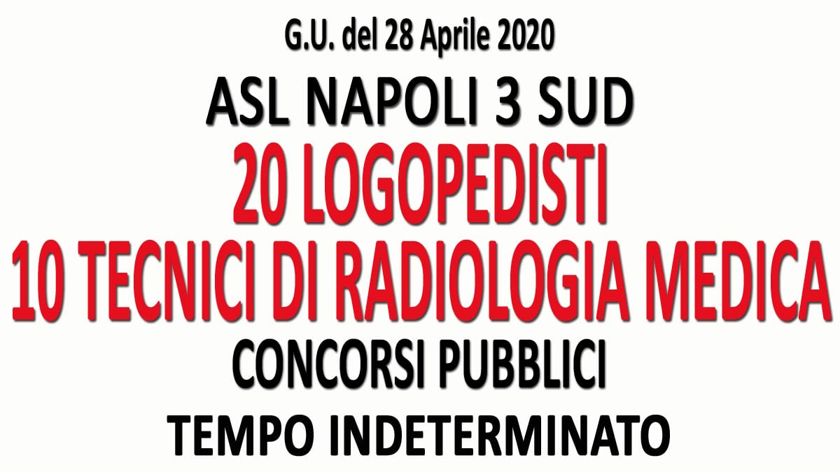 20 LOGOPEDISTI e 10 TECNICI DI RADIOLOGIA MEDICA concorsi pubblici ASL NAPOLI 3 SUD