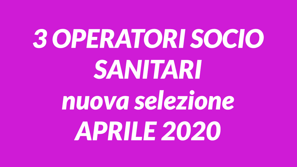 3 OPERATORI SOCIO SANITARI nuova selezione APRILE 2020