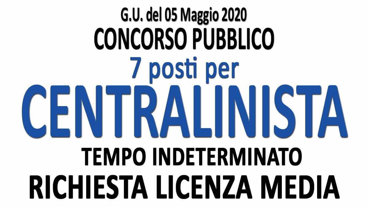 7 CENTRALINISTI concorso pubblico a TEMPO INDETERMINATO GU n.35 del 05-05-2020