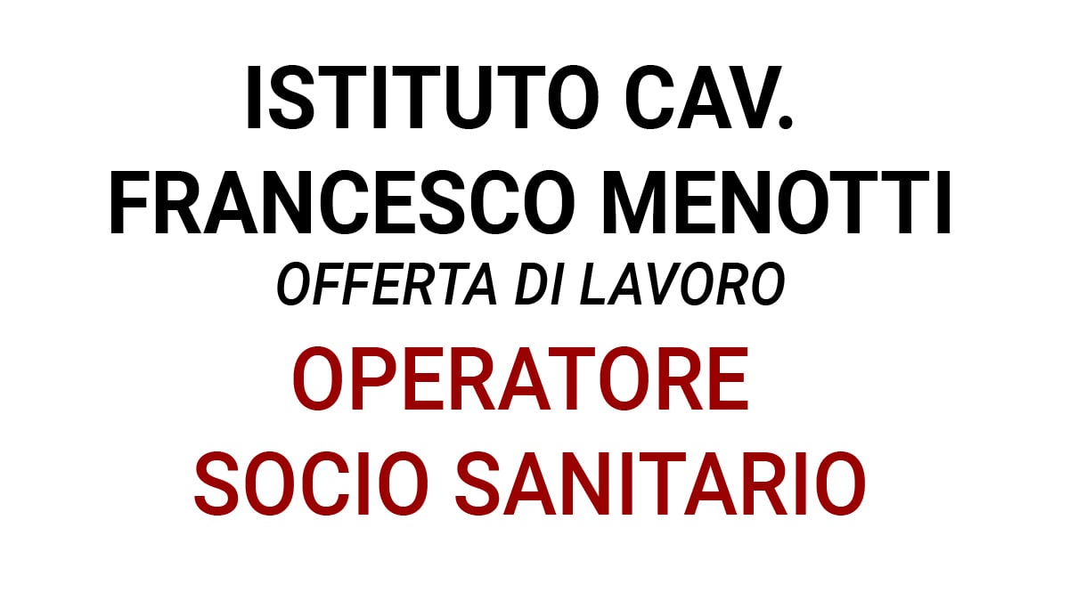 Offerta di lavoro per OSS presso L'Onlus Istituto Cavalier Francesco Menotti 