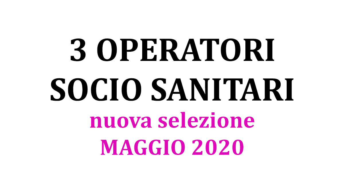 3 OPERATORI SOCIO SANITARIO/OSS nuova SELEZIONE Maggio 2020