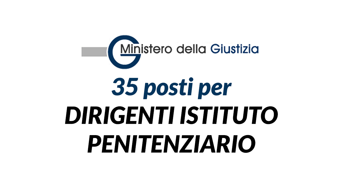 35 posti DIRIGENTI ISTITUTO PENITENZIARIO concorso MINISTERO della GIUSTIZIA