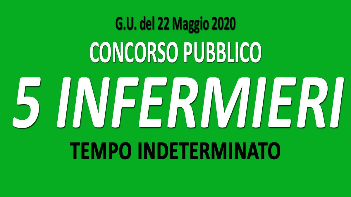 5 INFERMIERI a TEMPO INDETERMINATO concorso pubblico GU n.40 del 22-05-2020