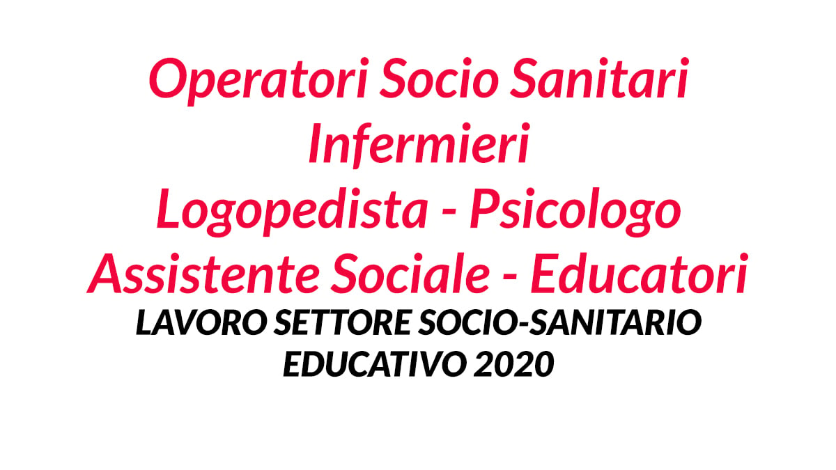 OSS EDUCATORI PSICOLOGI ASSISTENTI SOCIALI LOGOPEDISTA LAVORO SETTORE SOCIO-SANITARIO EDUCATIVO 2020