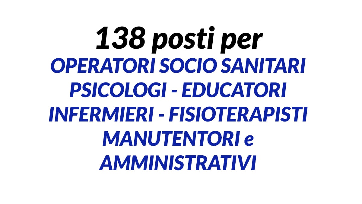 138 posti per OSS PSICOLOGI EDUCATORI INFERMIERI lavoro ramo SANITARIO 2020