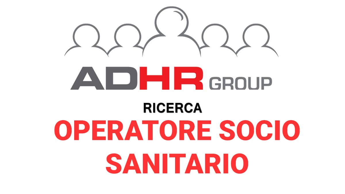 ADHR GROUP, offerta di lavoro per OPERATORE SOCIO SANITARIO