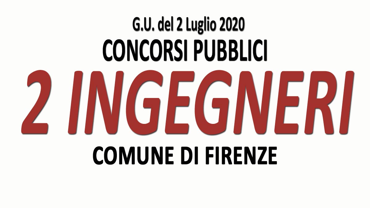 2 INGEGNERI concorsi pubblici FIRENZE GU n.51 del 03-07-2020