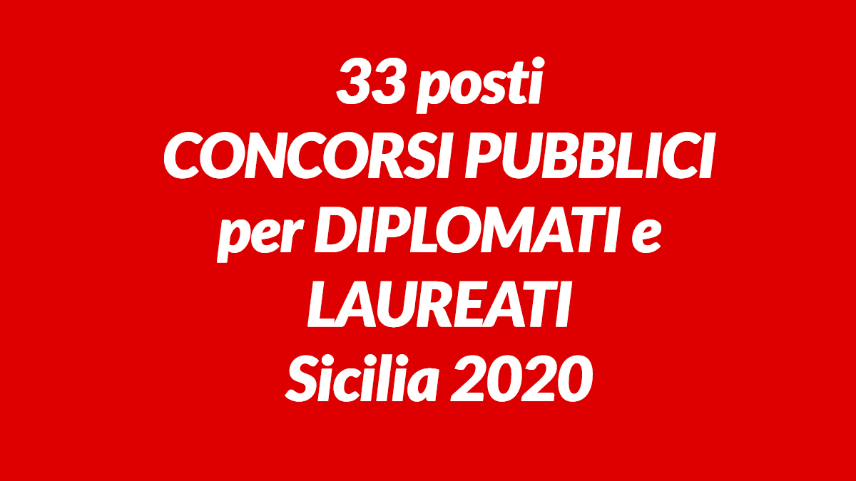 33 posti CONCORSI PUBBLICI per DIPLOMATI e LAUREATI Sicilia 2020