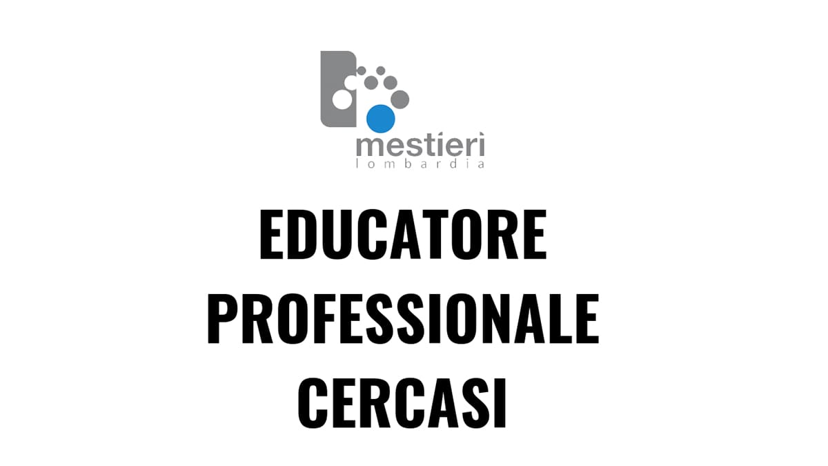 Mestieri Lombardia ricerca EDUCATORE / EDUCATRICE PROFESSIONALE