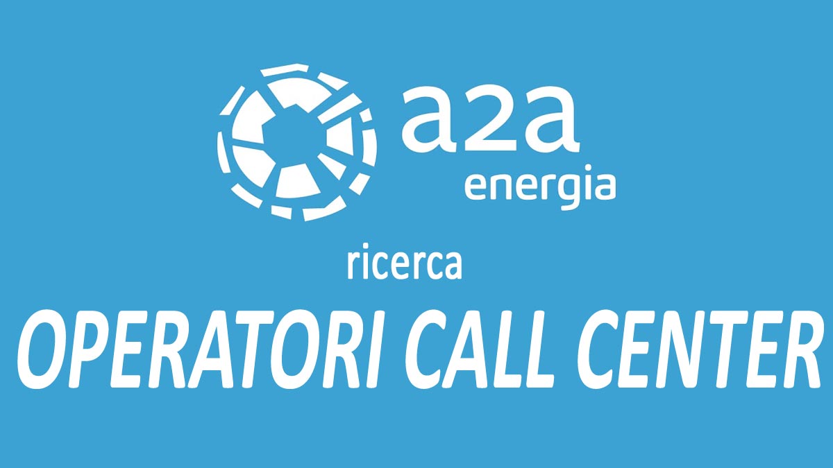 OPERATORI CALL CENTER offerta di lavoro A2A ENERGIA