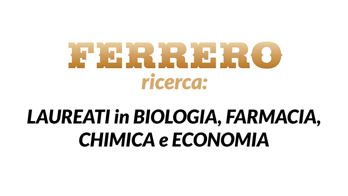 LAUREATI in BIOLOGIA CHIMICA FARMACIA e ECONOMIA FERRERO LAVORA CON NOI NOVEMBRE 2020