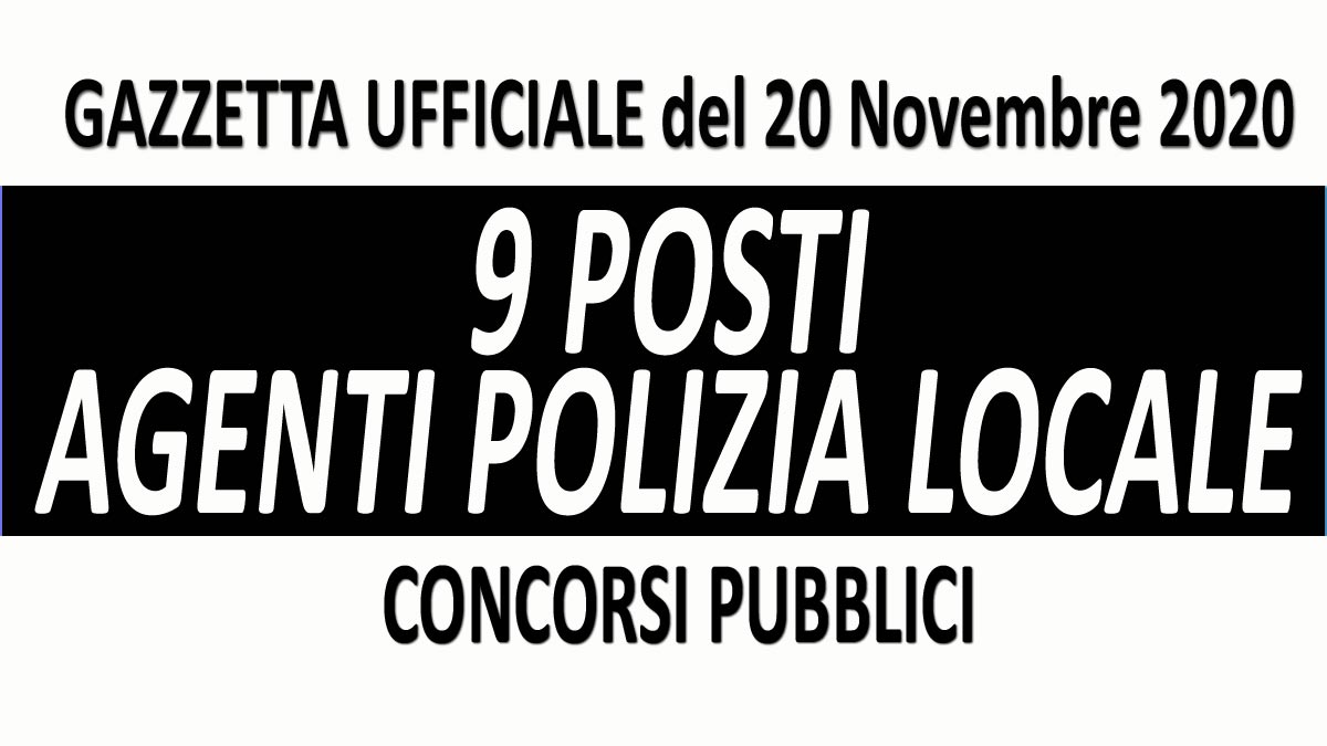 9 AGENTI DI POLIZIA LOCALE CONCORSI PUBBLICI GU n.91 del 20-11-2020