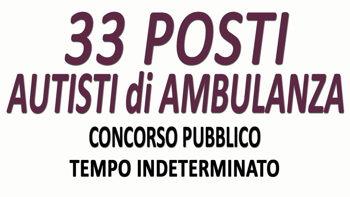 33 AUTISTI DI AMBULANZA A TEMPO INDETERMINATO CONCORSO PUBBLICO uscito in gazzetta