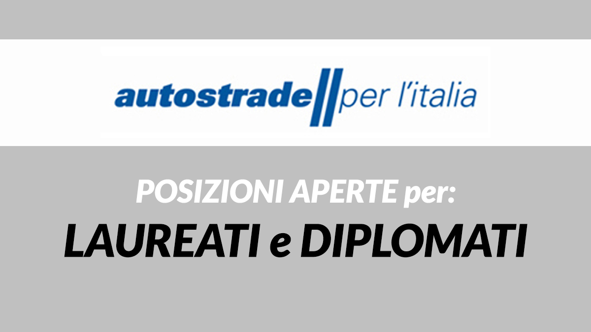 Lavoro per DIPLOMATI e LAUREATI - AUTOSTRADE PER L'ITALIA lavora con noi 2020