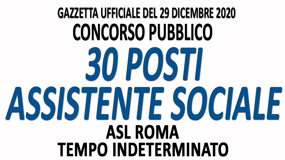 30 ASSISTENTI SOCIALI CONCORSO PUBBLICO ASL ROMA GU n.100 del 29-12-2020