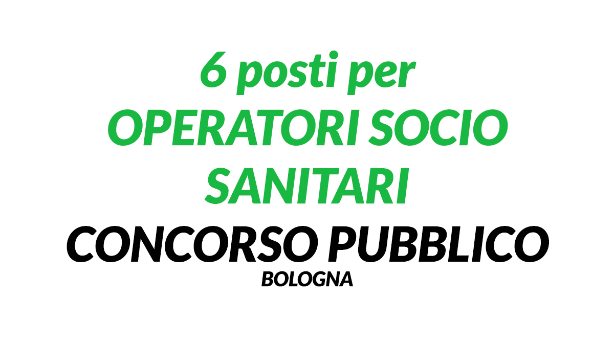 6 posti per OPERATORE SOCIO SANITARI CONCORSO PUBBLICO Bologna 2021