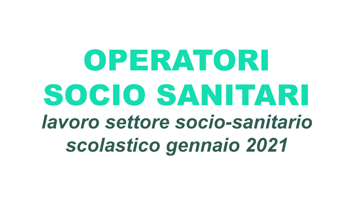 OPERATORI SOCIO SANITARI lavoro settore socio-sanitario scolastico gennaio 2021