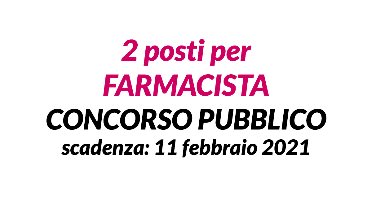 2 posti per FARMACISTA CONCORSO PUBBLICO gennaio 2021