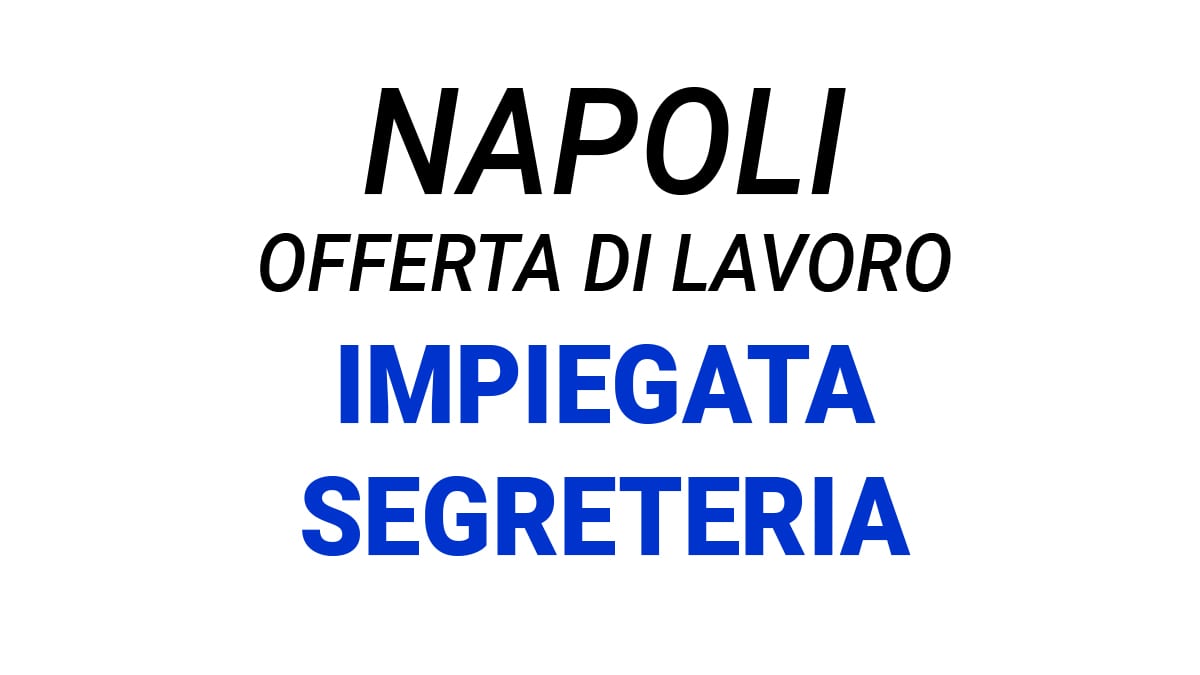 Napoli offerta di lavoro per IMPIEGATA SEGRETERIA