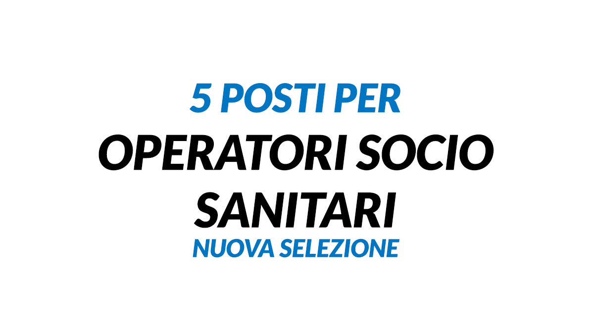 Nuova selezione di 5 OPERATORI SOCIO SANITARI gennaio 2021