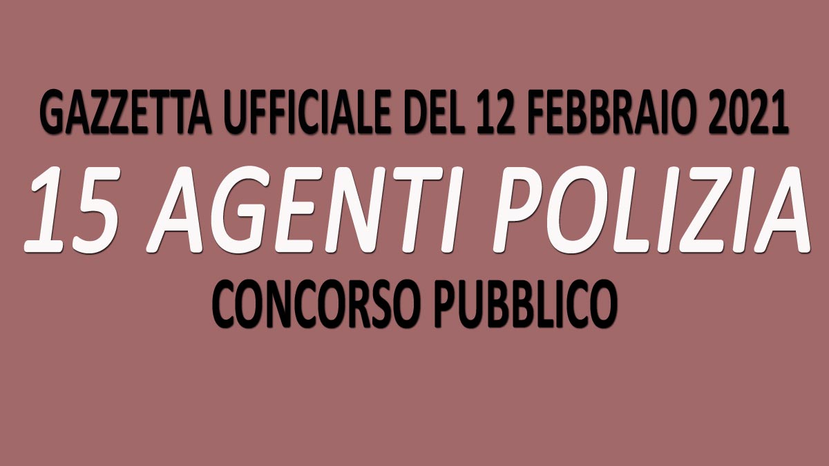 15 AGENTI POLIZIA MUNICIPALE CONCORSO PUBBLICO GU n.12 del 12-02-2021