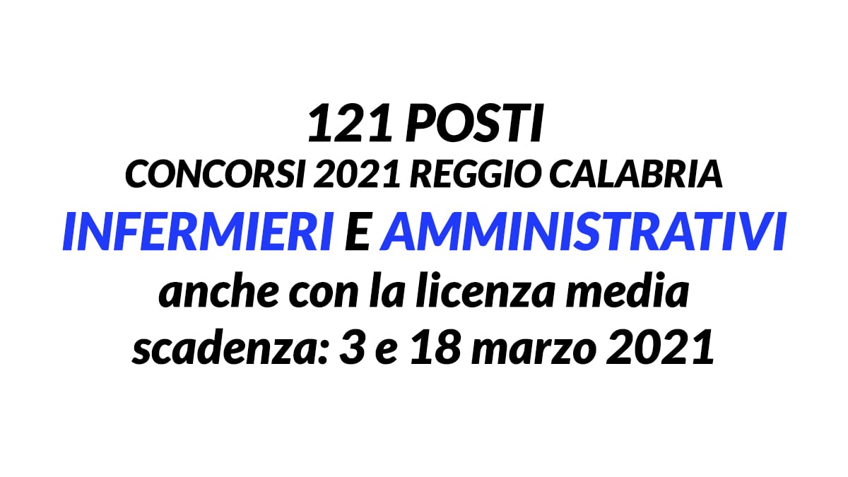 121 posti per INFERMIERI e AMMINISTRATIVI concorso 2021 REGGIO CALABRIA anche con licenza media