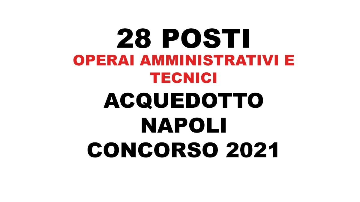 28 posti per OPERAI AMMINISTRATIVI e TECNICI concorso pubblico 2021 Acqua Bene Comune Napoli