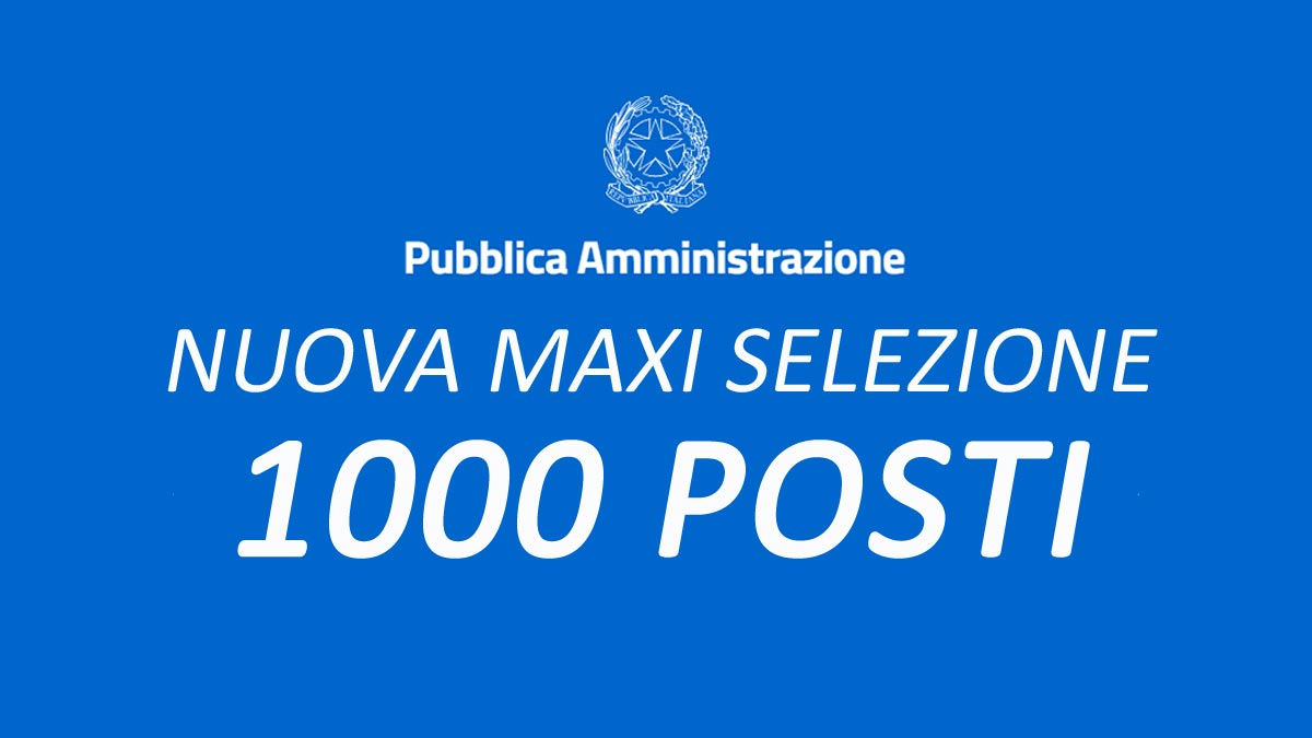 1000 POSTI NUOVA MAXI SELEZIONE PER LA PUBBLICA AMMINISTRAZIONE